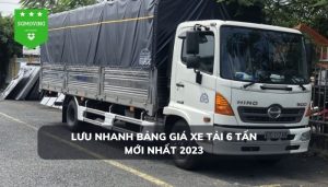 Lưu nhanh bảng giá xe tải 6 tấn mới nhất 2023