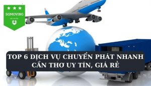 Top 6 dịch vụ chuyển phát nhanh Cần Thơ uy tín, giá rẻ nhất