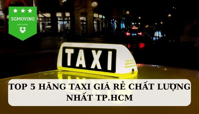 Top 5 hãng taxi giá rẻ chất lượng nhất tại TPHCM
