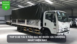 Top 9 xe tải 5 tấn giá rẻ được ưa chuộng nhất hiện nay