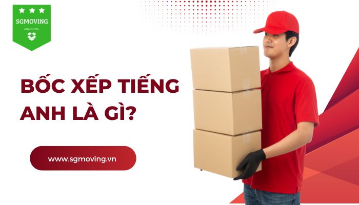 Giải đáp câu hỏi "Bốc xếp tiếng Anh là gì"