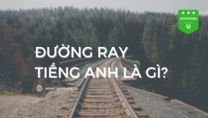 Giari đáp câu hỏi "đường ray tiếng Anh là gì"