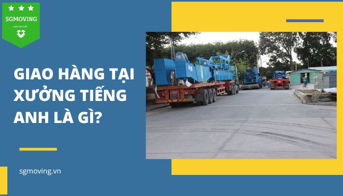 Giải đáp câu hỏi "Giao hàng tải xưởng tiếng Anh là gì?"