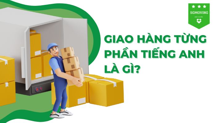 Giải đáp câu hỏi "giao hàng từng phần tiếng Anh là gì?"