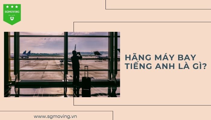 Giải đáp câu hỏi hãng máy bay tiếng Anh là gì