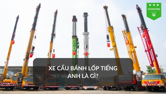 Giải đáp câu hỏi "xe cẩu bánh lốp tiếng Anh là gì"