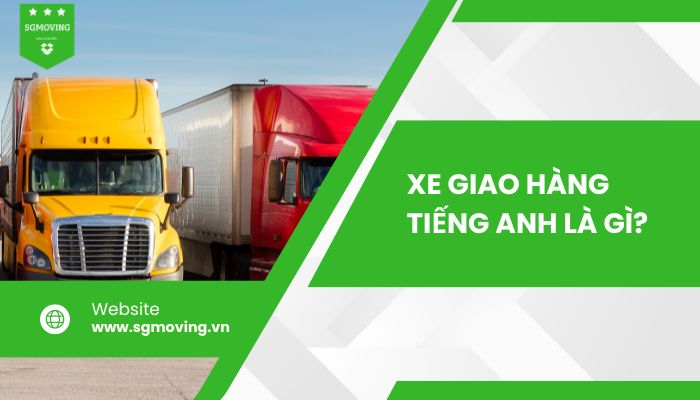 Xe giao hàng tiếng Anh là gì? Có bao nhiêu từ đồng nghĩa?