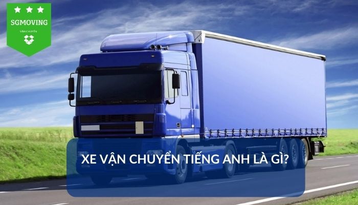 Giải đáp câu hỏi "Xe vận chuyển tiếng Anh là gì?"